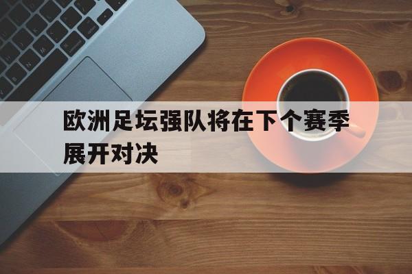 欧洲足坛强队将在下个赛季展开对决